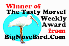 Winner of The Tasty Morsel Weekly Award from BigNoseBird.com